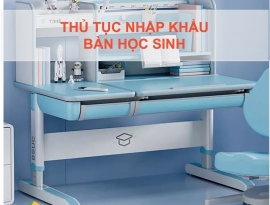 THỦ TỤC NHẬP KHẨU BÀN HỌC SINH CẬP NHẬT MỚI