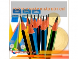 THỦ TỤC  NHẬP KHẨU BÚT CHÌ