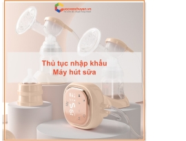 THỦ TỤC NHẬP KHẨU MÁY HÚT SỮA