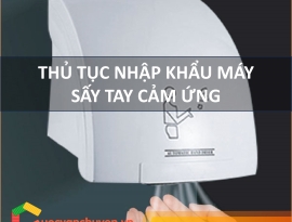 Thủ Tục Nhập Khẩu Máy Sấy Khô Tay Cảm Ứng