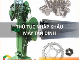 Thủ Tục Nhập Khẩu Máy Tán Đinh