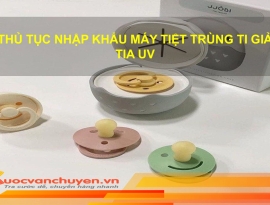 Thủ Tục Nhập Khẩu Máy Tiệt Trùng Ti Giả Bằng Tia UV
