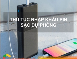 THỦ TỤC NHẬP KHẨU PIN SẠC DỰ PHÒNG CHO ĐIỆN THOẠI