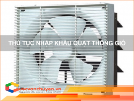 Thủ Tục Nhập Khẩu Quạt Thông Gió